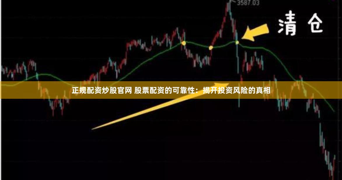 正规配资炒股官网 股票配资的可靠性：揭开投资风险的真相
