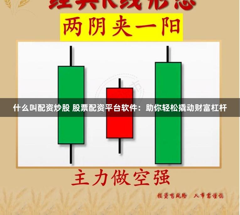 什么叫配资炒股 股票配资平台软件：助你轻松撬动财富杠杆